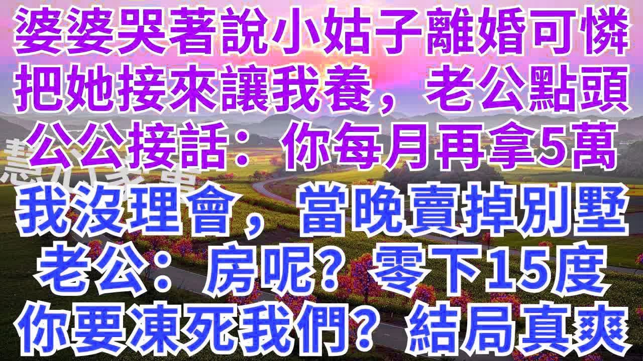 婆婆哭著說小姑子離婚可憐，把她接來讓我養，老公點頭，公公接話：你每月再拿5萬。我沒理會，當晚賣掉別墅，次日，老公：房呢？零下15度你要凍死我們？結局真爽#為人處世#故事分享#故事#戀愛#情感#生活經驗