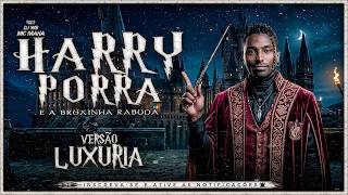MC MAHA - HARRY PORRA E A BRUXINHA RABUDA - VERSÃO LUXÚRIA ( KarnyX no Beat, DJ WS )