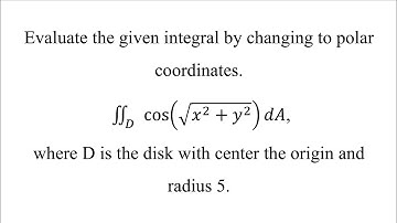 Evaluate the given integral by changing to polar coordinates.