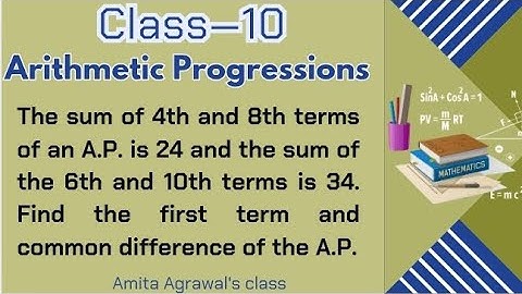 Sum of 4th & 8th terms is 24 & sum of 6th &10th terms is 34. Find its first term & common difference