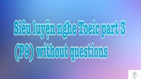 Siêu luyện nghe Toeic part 3 P9 without questions Hacker 3