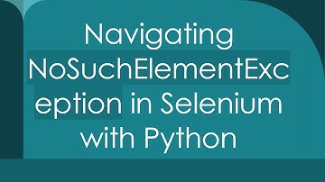 Navigating NoSuchElementException in Selenium with Python