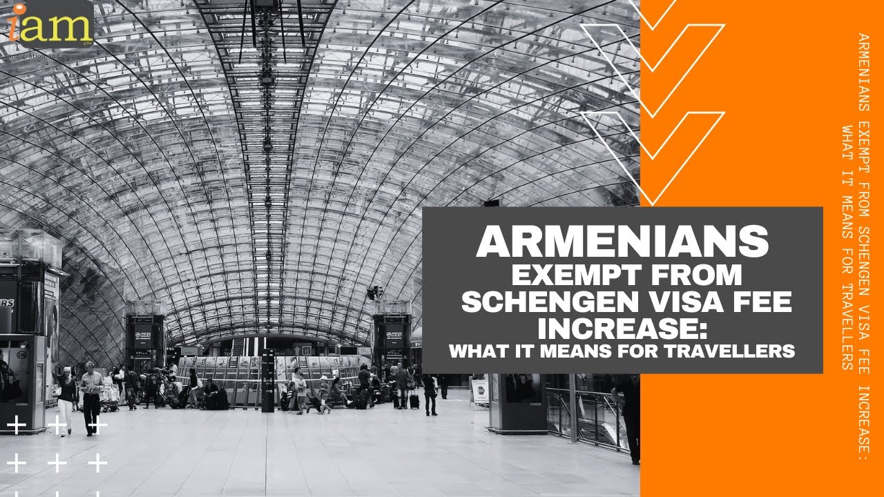 Armenians Exempt From Schengen Visa Fee Increase What It Means For Armenians Exempt From Schengen Visa Fee Increase What It Means For