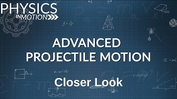 Closer Look: Advanced Projectile Motion | Physics in Motion