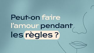 🌹 Peut-on faire l’amour pendant les règles ?