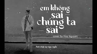 Em không sai, Chúng ta sai - Cover by Huy Nguyen | HN Studio