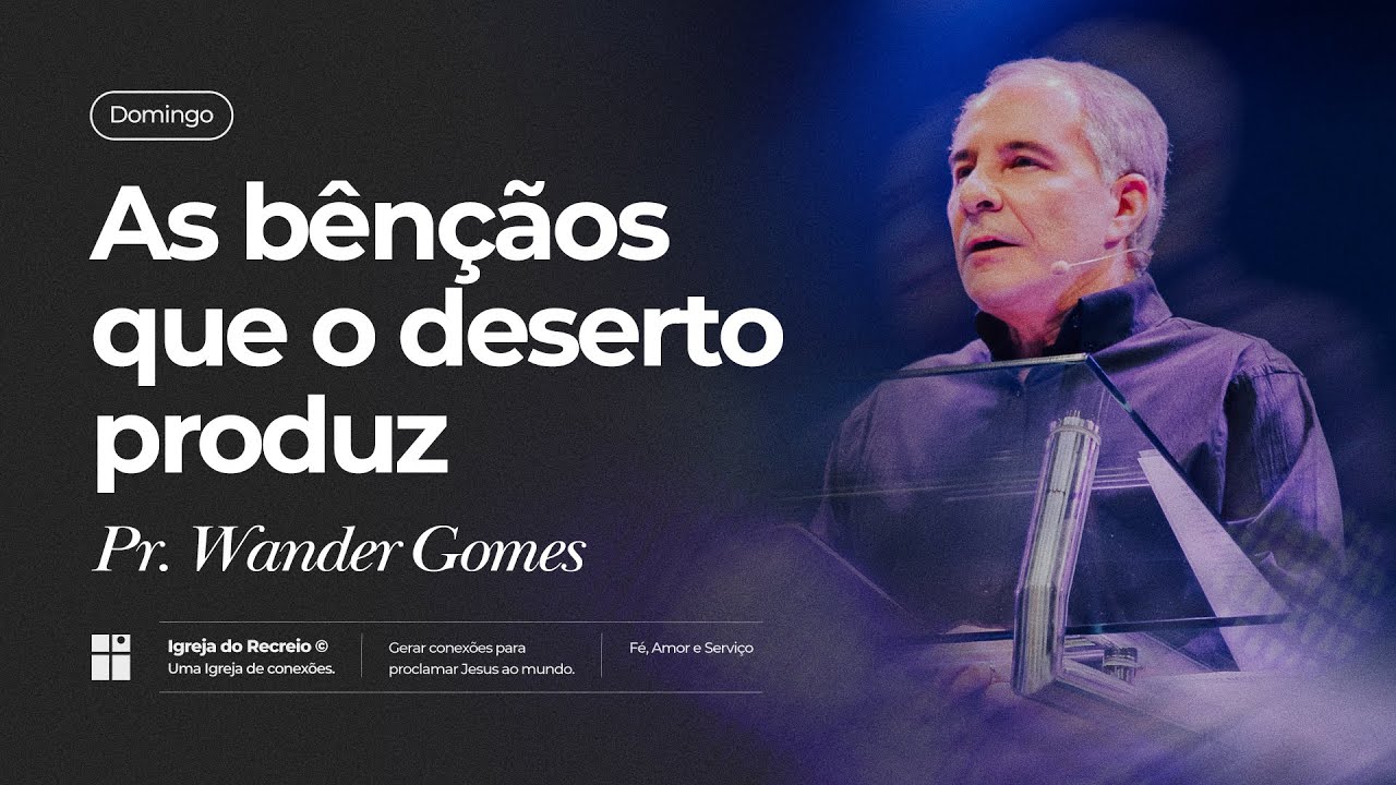 AS BÊNÇÃOS QUE O DESERTO PRODUZ | Pr. Wander Gomes