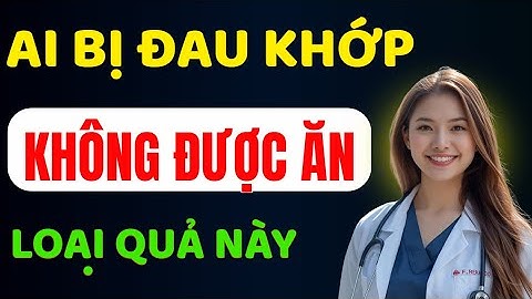 Năm 2025: Người BỊ ĐAU KHỚP Tuyệt Đối Không Nên Ăn 5 LOẠI TRÁI CÂY NÀY