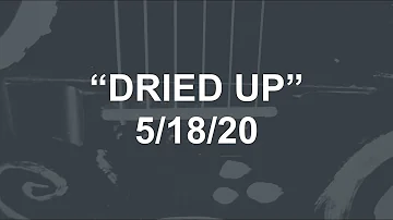 "Dried Up" [5/18/20] Song-A-Day May