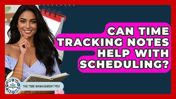 Can Time Tracking Notes Help With Scheduling? - The Time Management Pro