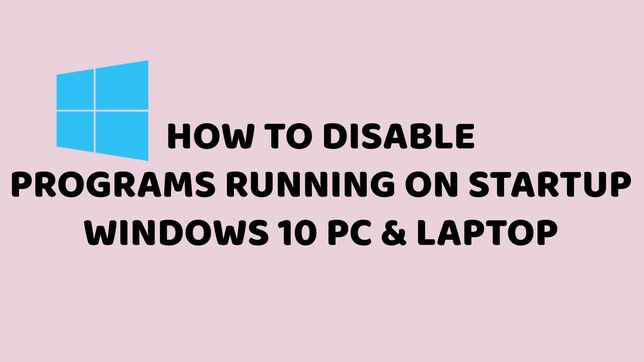 How to Disable Programs Running on Startup - Windows10 PC & Laptop ...