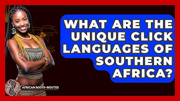 What Are The Unique Click Languages Of Southern Africa? - African Roots And Routes