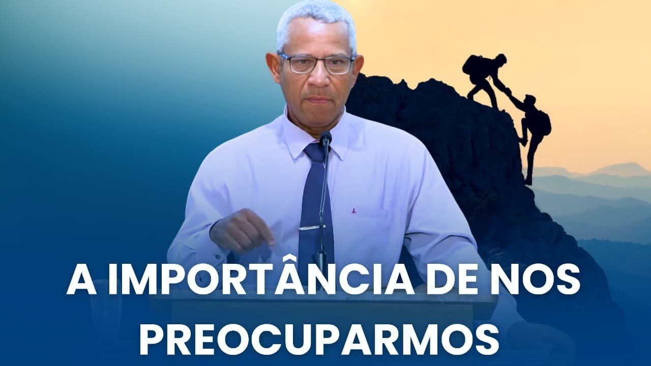 A IMPORTÂNCIA DE NOS PREOCUPARMOS |Ir .Reginaldo