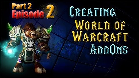 Creating WoW AddOns - Episode 2, Part 2 - The Basics