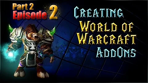 Creating WoW AddOns - Episode 2, Part 2 - The Basics
