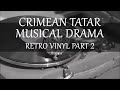 Arzı qız (eski qırımtatar bestesi) Crimean Tatar musical drama (lyrics, subtitles) Vinyl part 2