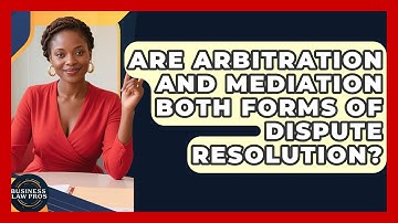Are Arbitration and Mediation Both Forms of Dispute Resolution? | Business Law Pros News