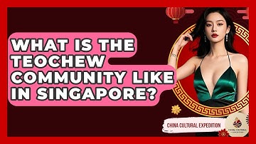 What Is The Teochew Community Like In Singapore? - China Cultural Expedition