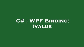 C# : WPF Binding: !value