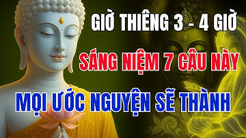 Lời Phật Dạy : Giờ Thiêng 3 - 4h Sáng – Niệm 7 Câu Này – Mọi Ước Nguyện Sẽ Thành.