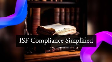 ISF Compliance Made Easy: Key Requirements for Importer Security Filing