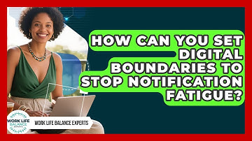 How Can You Set Digital Boundaries To Stop Notification Fatigue? - Work Life Balance Experts