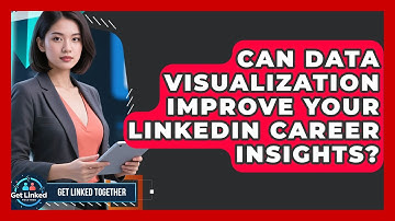 Can Data Visualization Improve Your LinkedIn Career Insights? - Get Linked Together