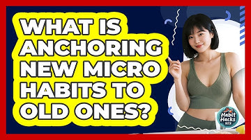 What Is Anchoring New Micro Habits To Old Ones? - Habit Hacks Hub