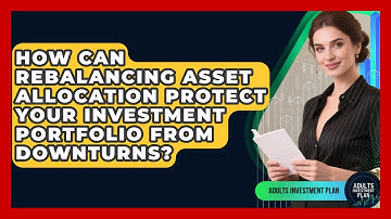 How Can Rebalancing Asset Allocation Protect Your Investment Portfolio From Downturns?