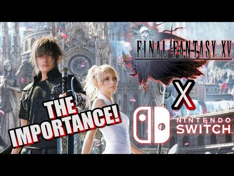 THE IMPORTANCE OF FINAL FANTASY XV COMING TO THE SWITCH!