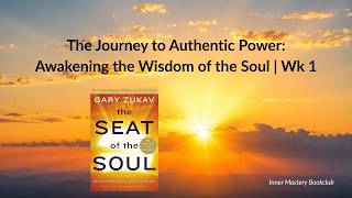 The Journey to Authentic Power: Awakening the Wisdom of the Soul - Wk1