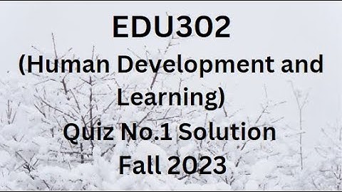 EDU302 (Human Development and Learning) Quiz No.1 Solution Fall 2023