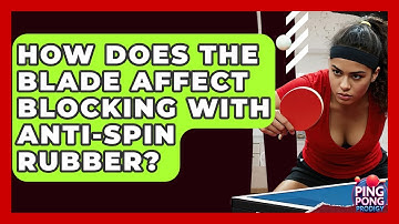 How Does The Blade Affect Blocking With Anti-spin Rubber? - Ping Pong Prodigy