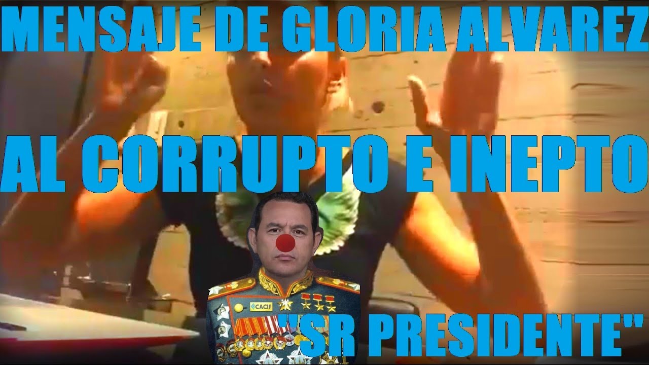 Mensaje de Gloria Alvarez al corrupto e inutil ''Sr Presidente'' de Guatemala - YouTube