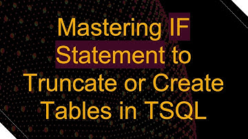 Mastering IF Statement to Truncate or Create Tables in TSQL
