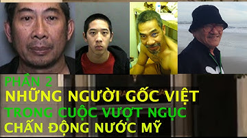 PHẦN 2 NHỮNG NGƯỜI GỐC VIỆT TRONG CUỘC VƯỢT NGỤC CHẤN ĐỘNG NƯỚC MỸ | VỤ ÁN NGOẠI TRUYỆN