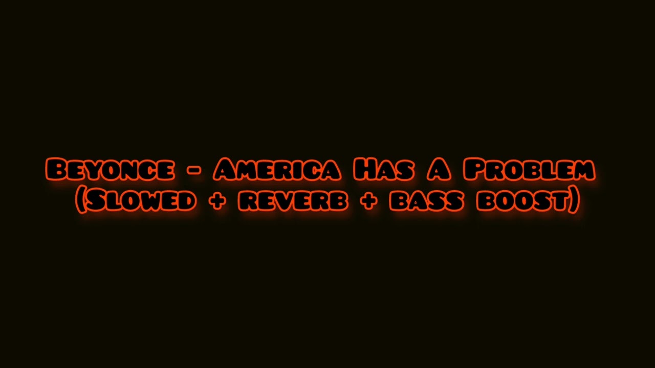 Beyonce - America Has A Problem (Slowed + reverb + bass boost)
