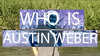 WHO. IS. AUSTIN. WEBER. WHO. IS. AUSTIN. WEBER.