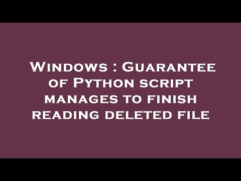 Windows : Guarantee of Python script manages to finish reading deleted file