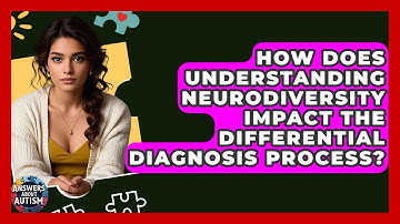 How Does Understanding Neurodiversity Impact The Differential Diagnosis Process?