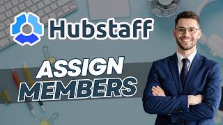 How to Assign Members to a Project in Hubstaff | Easy Guide 2026