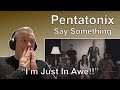 🇬🇧 Pentatonix - Say Something (Reaction) | I'M JUST IN AWE!! 🇬🇧