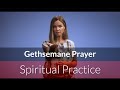 21.11.07 Gethsemane Prayer | SPIRITUAL PRACTICE
