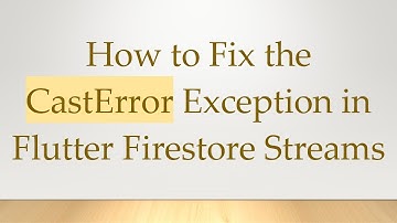 How to Fix the CastError Exception in Flutter Firestore Streams