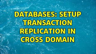 Databases: setup transaction replication in cross domain