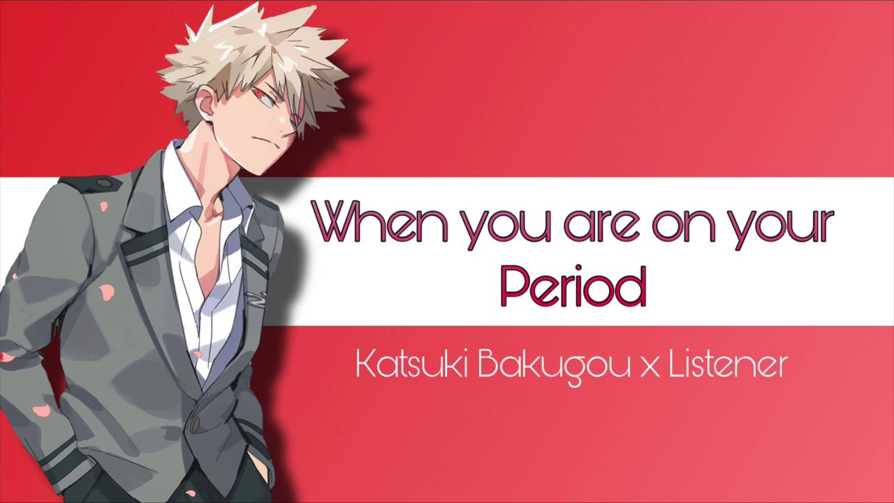 When you are on your Period || Katsuki Bakugou x Listener ||