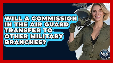 Will a Commission in the Air Guard Transfer to Other Military Branches? - Air Guard Commanders