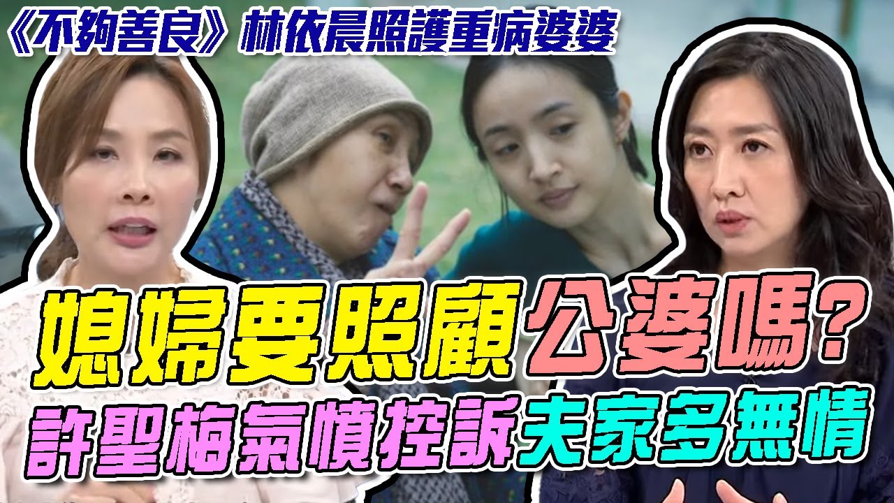 《不夠善良》林依晨為重病婆婆把屎把尿！許聖梅為婆婆付出一切！不忍了控訴夫家多無情？媳婦要照顧公婆嗎？鄧惠文醫師這樣建議！【新聞挖挖哇】