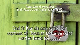 Deel 8: Kan die deur na my hart oopmaak vir Jesus en sodoende gered word en hemel toe gaan?