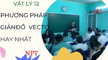 Phương pháp giản đồ vecto hay nhất || Thầy Nguyễn Phú Thắng